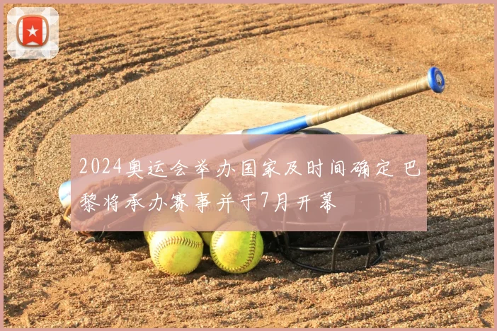 2024奥运会举办国家及时间确定 巴黎将承办赛事并于7月开幕