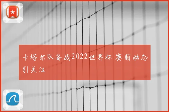 卡塔尔队备战2022世界杯 赛前动态引关注